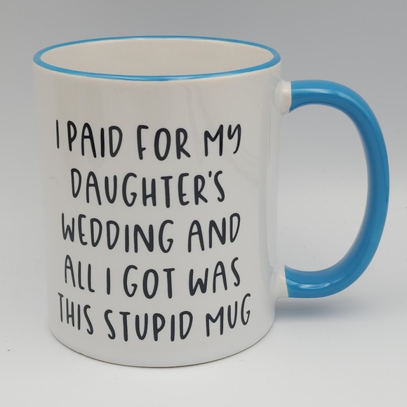 Father Of Bride Mug, Funny Paid for my Daughter's Wedding All I Got Was This Mug - Picture 2 of 7